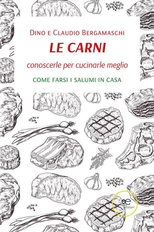 Le carni. Conoscerle per cucinarle meglio. Come farsi i salumi in casa - Claudio Bergamaschi,Dino Bergamaschi - ebook