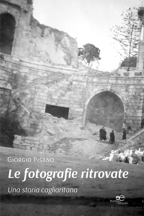 Le fotografie ritrovate. Una storia cagliaritana - Giorgio Pisano - copertina