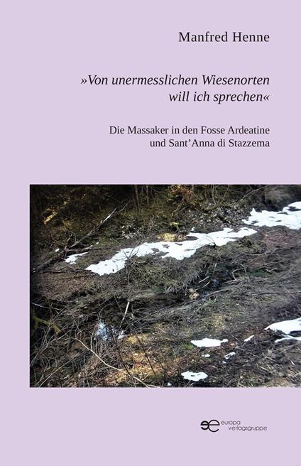 «Von unermesslichen Wiesenorten will ich sprechen». Die Massaker in den Fosse Ardeatine und Sant'Anna di Stazzema - Manfred Henne - copertina