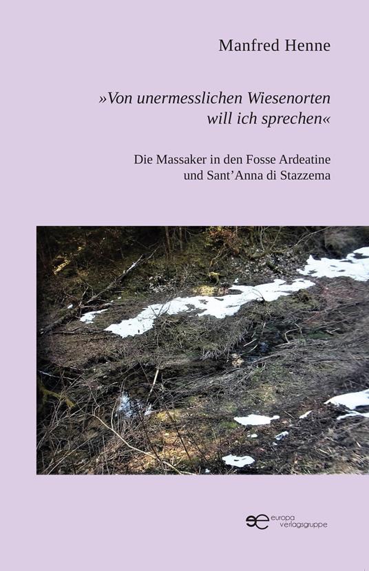 «Von unermesslichen Wiesenorten will ich sprechen». Die Massaker in den Fosse Ardeatine und Sant'Anna di Stazzema - Manfred Henne - copertina