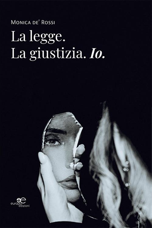 La legge. La giustizia. Io - Monica De'Rossi - copertina