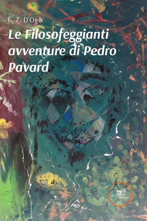 Le filosofeggianti avventure di Pedro Pavard - E. Z. D'Oro - ebook