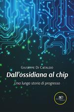 Dall’ossidiana al chip. Una lunga storia di progresso