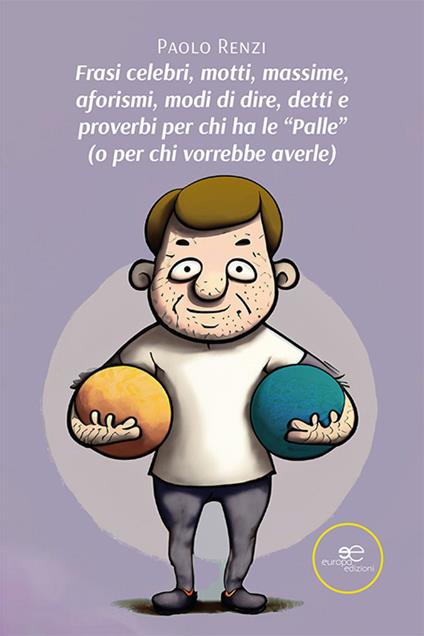 Frasi celebri, motti, massime, aforismi, modi di dire, detti e proverbi per chi ha le «palle» (o per chi vorrebbe averle) - Paolo Renzi - copertina