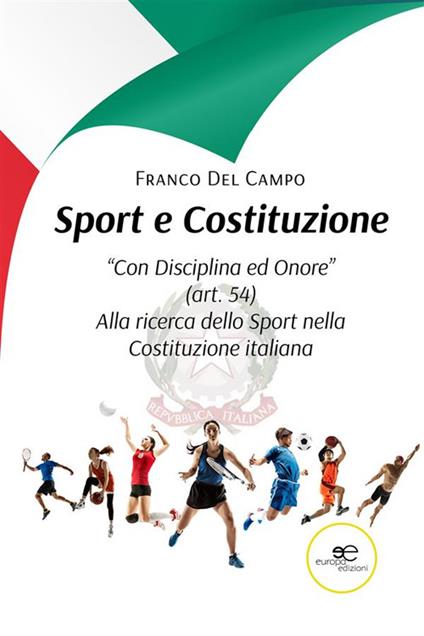 Sport e Costituzione. "Con Disciplina ed Onore" (art. 54). Alla ricerca dello Sport nella Costituzione italiana - Franco Del Campo - ebook