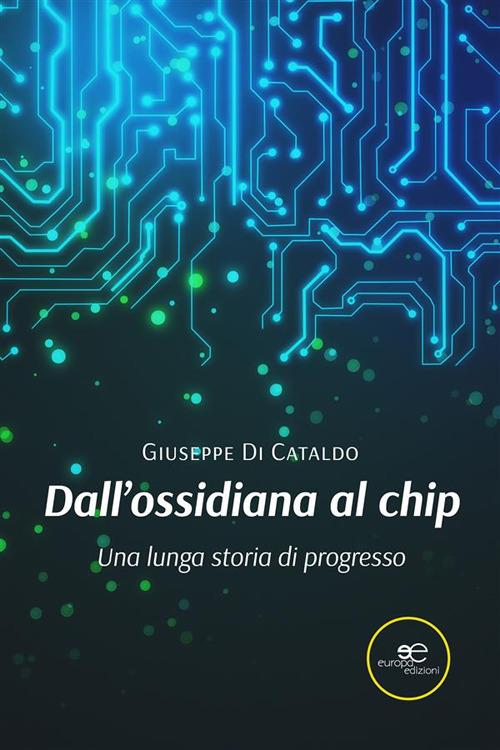 Dall'ossidiana al chip. Una lunga storia di progresso - Giuseppe Di Cataldo - ebook