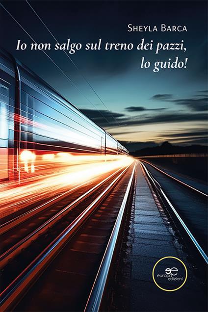 Io non salgo sul treno dei pazzi, lo guido! - Sheyla Barca - copertina