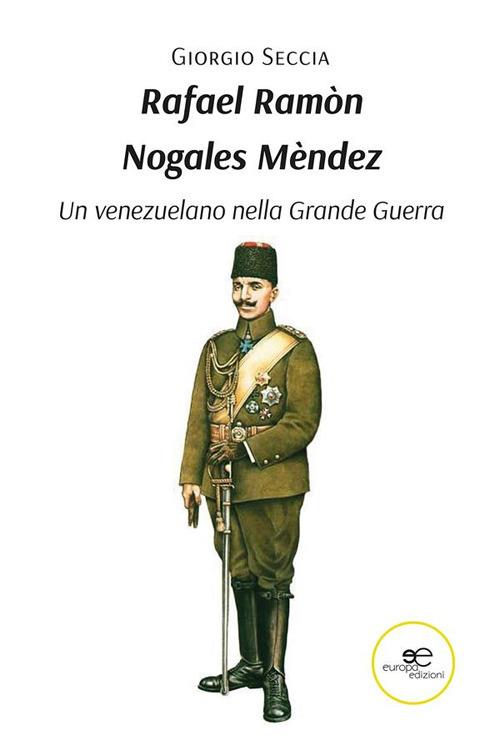 Rafael Ramòn Nogales Mèndez. Un venezuelano nella Grande Guerra - Giorgio Seccia - ebook