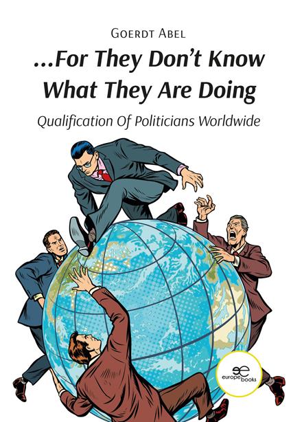 «...For they don't know what they are doing». Qualification of politicians worldwide - Goerdt Abel - copertina