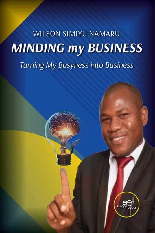 Minding my business. Turning my busyness into business - Wilson Simiyu Namaru - copertina