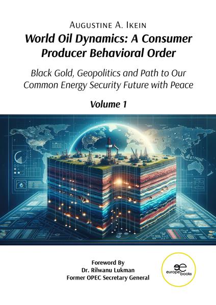 World oil dynamics: a consumer producer behavioral order. Black gold, geopolitics and path to our common energy security future with peace - Augustine A. Ikein - copertina