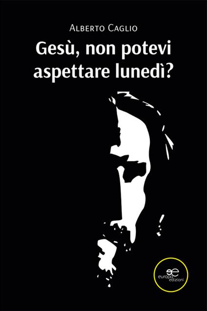 Gesù, non potevi aspettare lunedì? - Alberto Caglio - copertina