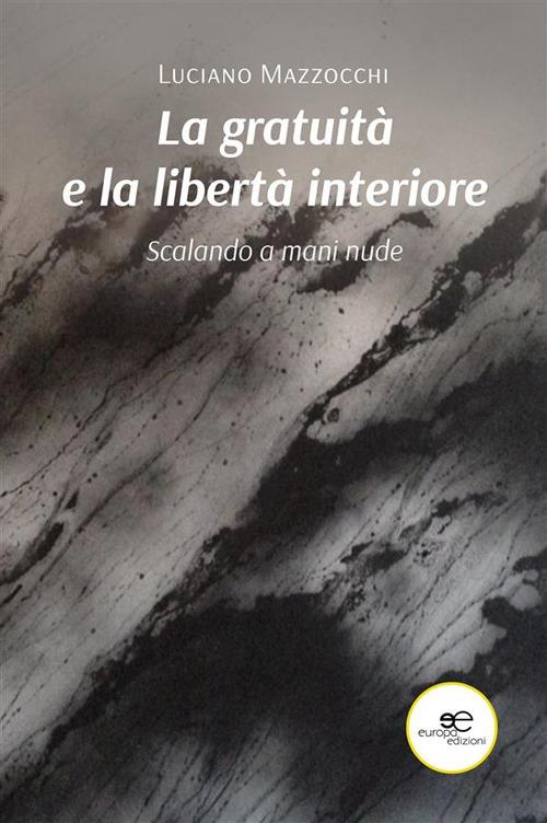 La gratuità e la libertà interiore - Luciano Mazzocchi - ebook