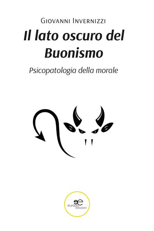 Il lato oscuro del buonismo. Psicopatologia della morale - Giovanni Invernizzi - copertina