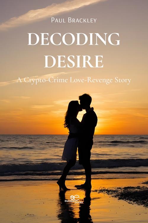 Decoding desire: a crypto-crime love-revenge story - Paul Brackley - copertina