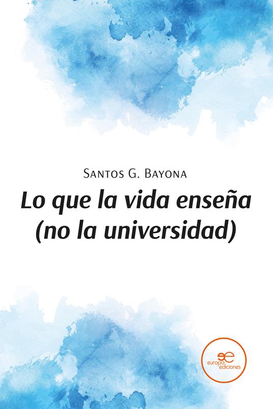 Lo que la vida enseña (no la universidad) - Santos G. Bayona - copertina