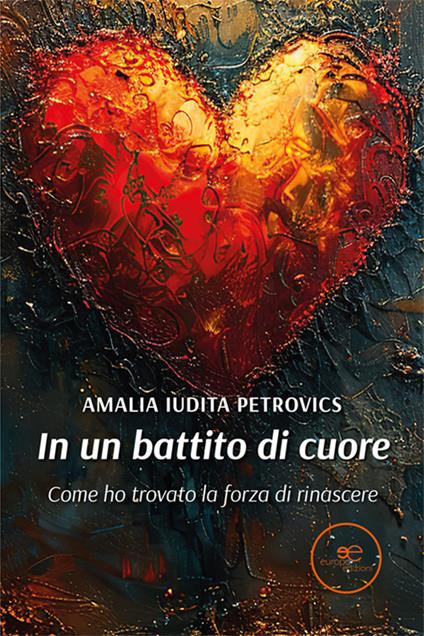 In un battito di cuore. Come ho trovato la forza di rinascere - Amalia Iudita Petrovics - copertina