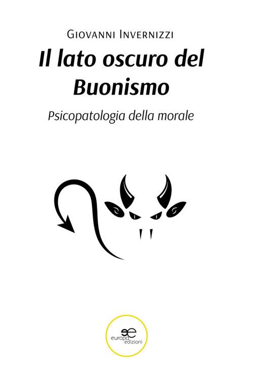 Il lato oscuro del buonismo. Psicopatologia della morale - Giovanni Invernizzi - ebook