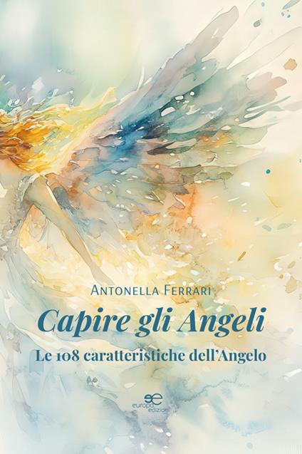 Capire gli angeli. Le 108 caratteristiche dell'angelo - Antonella Ferrari - ebook