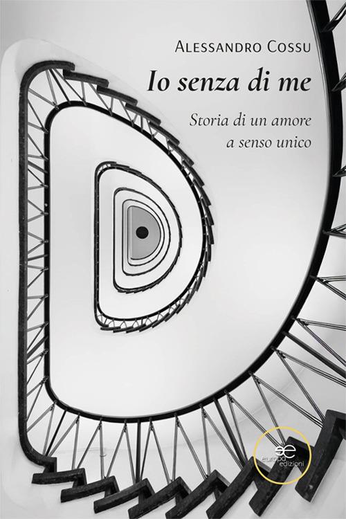 Io senza di me. Storia di un amore a senso unico - Alessandro Cossu - copertina