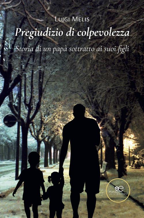 Pregiudizio di colpevolezza. Storia di un papà sottratto ai suoi figli - Luigi Melis - ebook