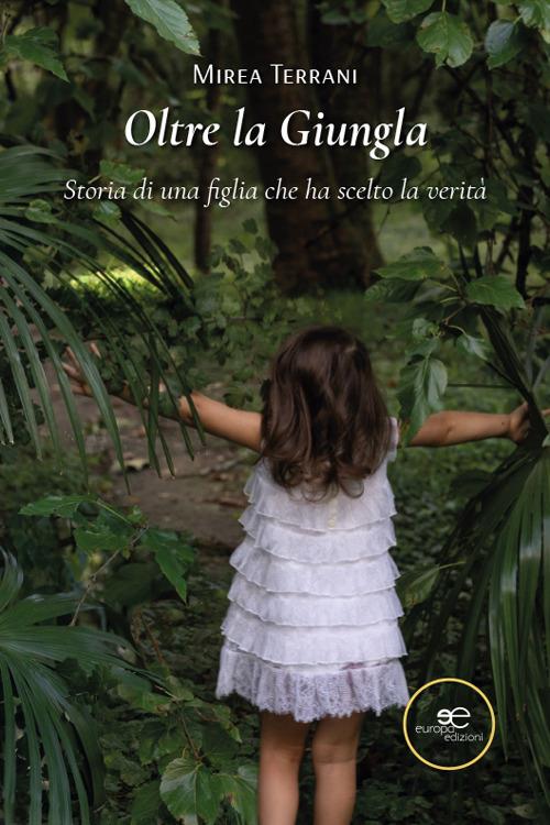 Oltre la giungla. Storia di una figlia che ha scelto la verità - Mirea Terrani - copertina