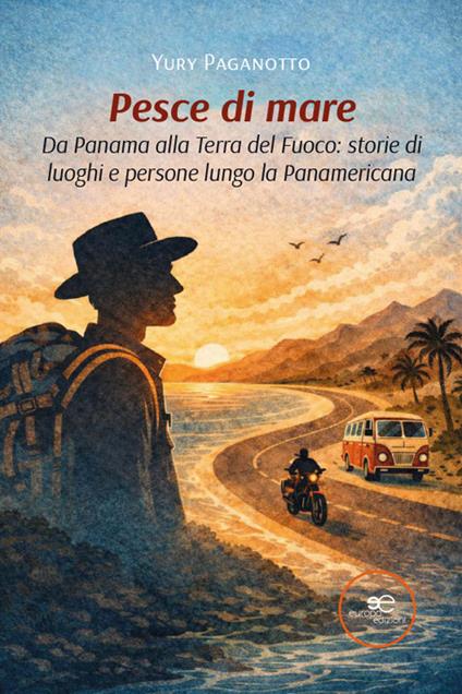 Pesce di mare. Da Panama alla Terra del fuoco: storie di luoghi e persone lungo la Panamericana - Yury Paganotto - copertina