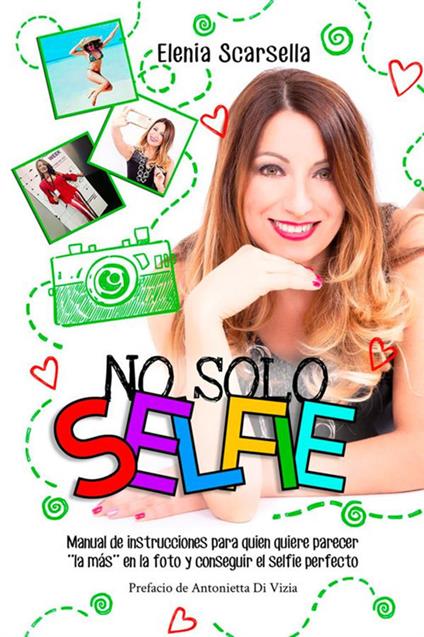 No solo Selfie. Manual de instrucciones para quien quiere parecer ''la más'' en la foto y conseguir el selfie perfecto - Elenia Scarsella - copertina