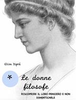 Le donne filosofe. Riscoprire il loro pensiero e non dimenticarle