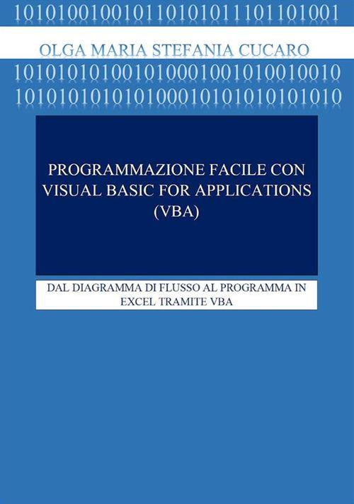 Programmazione facile con Visual Basic for Application (VBA). Dal diagramma di flusso al programma in Excel tramite VBA - Olga Maria Stefania Cucaro - ebook