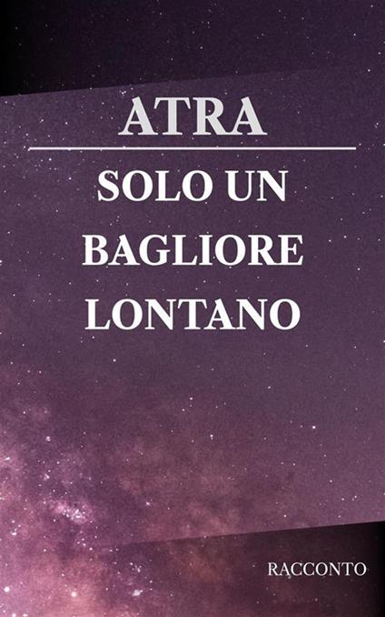 Solo un bagliore lontano - Atra - ebook