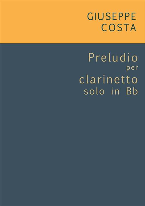 Preludio per clarinetto solo in Bb. Spartito - Giuseppe Costa - ebook