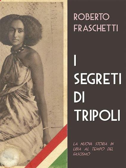 I segreti di Tripoli. Seconda storia in Libia ai tempi del fascismo - Roberto Fraschetti - ebook