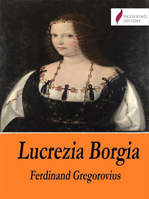 Lucrezia Borgia - Ferdinand Gregorovius - ebook