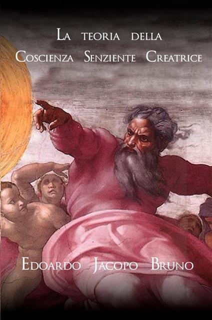 La teoria della coscienza senziente creatrice - Edoardo Jacopo Bruno - copertina