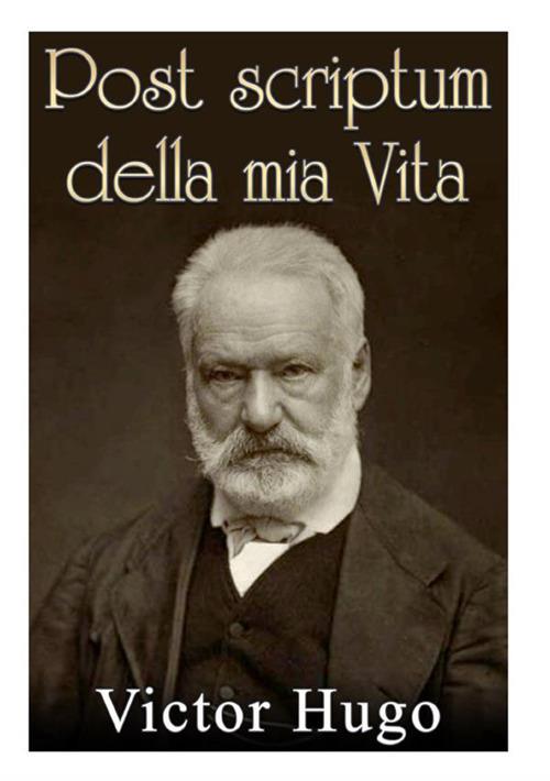 Post scriptum della mia vita. Pagine postume - Victor Hugo - copertina