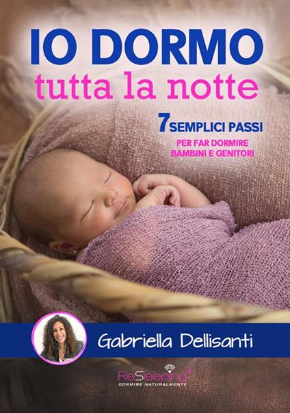 Io dormo tutta la notte. 7 semplici passi per far dormire bambini e genitori - Gabriella Dellisanti - copertina