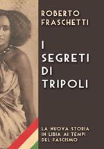 I segreti di Tripoli. Seconda storia in Libia ai tempi del fascismo