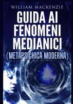 Guida ai fenomeni medianici. Metapsichica moderna