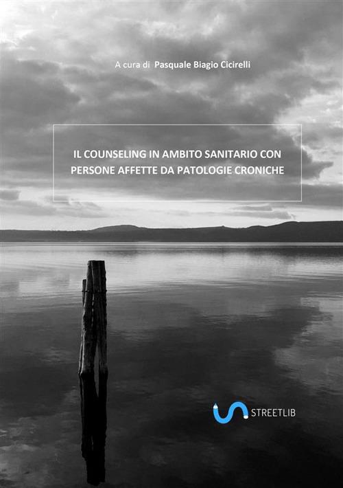Il counseling in ambito sanitario con persone affette da patologie croniche - Pasquale Biagio Cicirelli - ebook