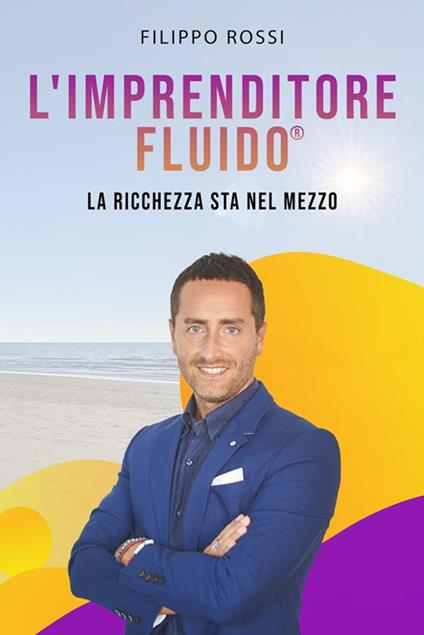 L' imprenditore fluido® . La ricchezza sta nel mezzo - Filippo Rossi - ebook