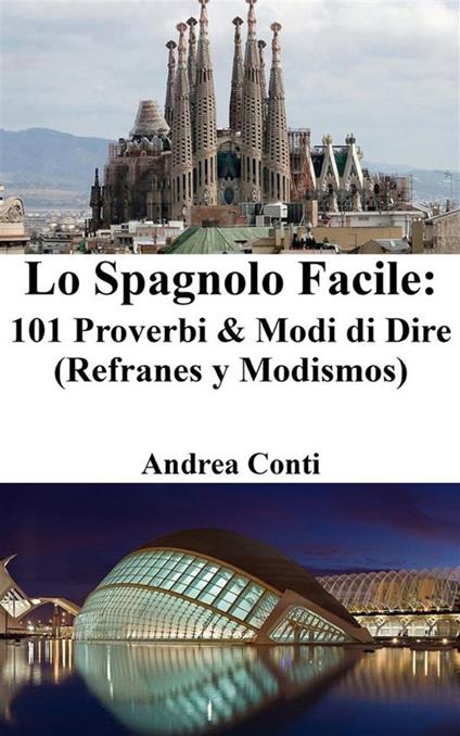 Lo spagnolo facile: 101 proverbi & modi di dire (refranes y modismos) - Andrea Conti - ebook