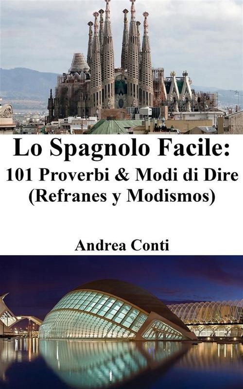 Lo spagnolo facile: 101 proverbi & modi di dire (refranes y modismos) - Andrea Conti - ebook