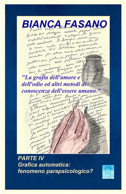 La grafia dell'amore e dell'odio ed altri metodi di conoscenza dell'essere umano. Vol. 4 - Bianca Fasano - ebook