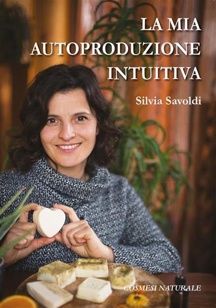 La mia autoproduzione intuitiva - Silvia Savoldi - ebook