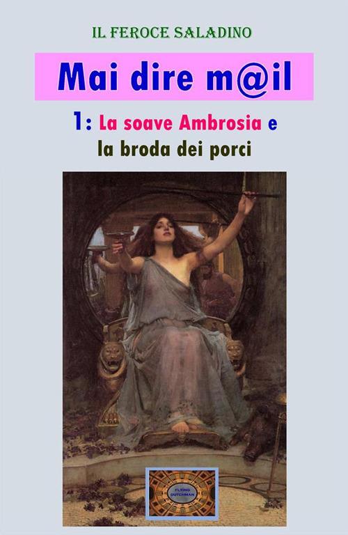 La soave Ambrosia e la broda dei porci. Mai dire m@il. Vol. 1 - Feroce Saladino - ebook