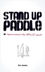 Stand Up Paddle. Una guida pratica e veloce per imparare a usare il SUP con facilità e sicurezza!