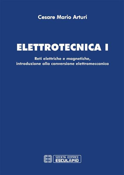 Elettrotecnica 1. Reti elettriche e magnetiche, introduzione alla conversione elettromeccanica - Cesare Mario Arturi - ebook