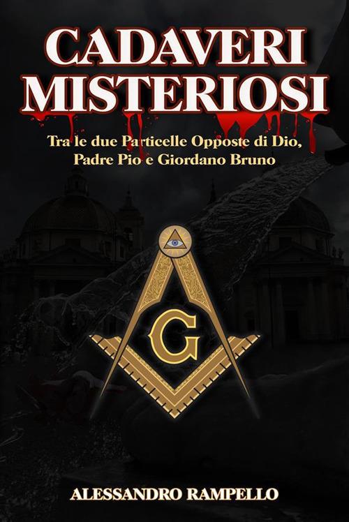 Cadeveri misteriosi. Tra Le due particelle opposte di Dio, Padre Pio e Giordano Bruno - Alessandro Rampello - ebook