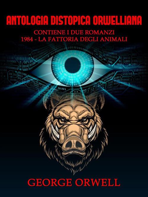 Antologia distopica orwelliana: 1984-La fattoria degli animali - George Orwell - ebook